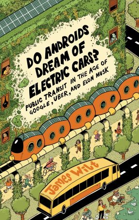 Do Androids Dream of Electric Cars?: Public Transit in the Age Google, Uber, and Elon Musk