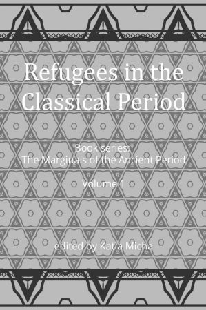 Refugees in the Classical Period (The Marginals of the Ancient Period #1)