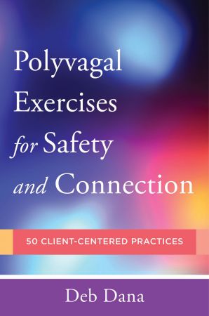 Polyvagal Exercises for Safety and Connection: 50 Client Centered Practices (Norton on Interpersonal Neurobiology)