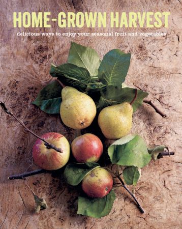 Home Grown Harvest: Delicious ways to enjoy your seasonal fruit and vegetables