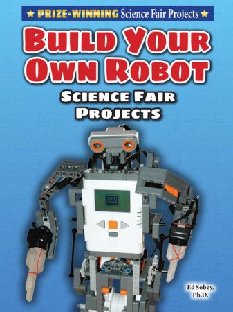 Build Your Own Robot Science Fair Project (Prize Winning Science Fair Projects)