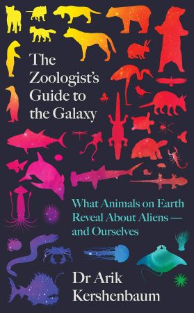 The Zoologist's Guide to the Galaxy: What Animals on Earth Reveal About Aliensand Ourselves