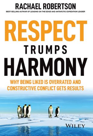 Respect Trumps Harmony: Why being liked is overrated and constructive conflict gets results