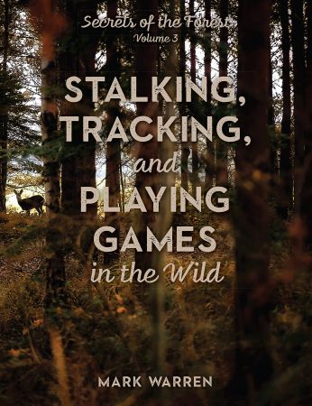 Stalking, Tracking, and Playing Games in the Wild: Secrets of the Forest (Volume 3)