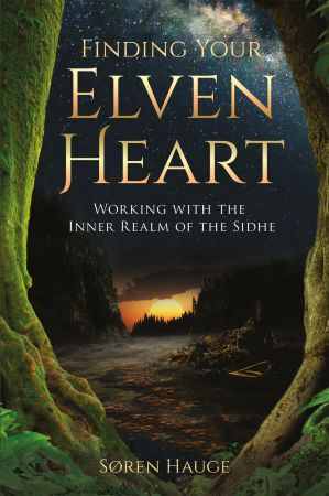 Finding Your ElvenHeart: Working with the Inner Realm of the Sidhe