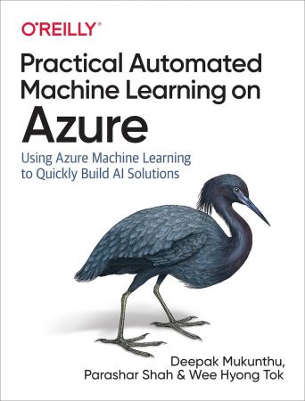 Practical Automated Machine Learning on Azure: Using Azure Machine Learning to Quickly Build AI Solutions (MOBI)