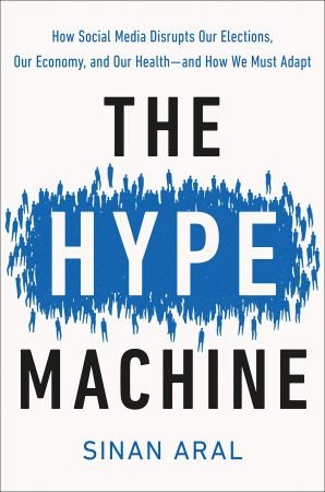 The Hype Machine: How Social Media Disrupts Our Elections, Our Economy, and Our Healthand How We Must Adapt