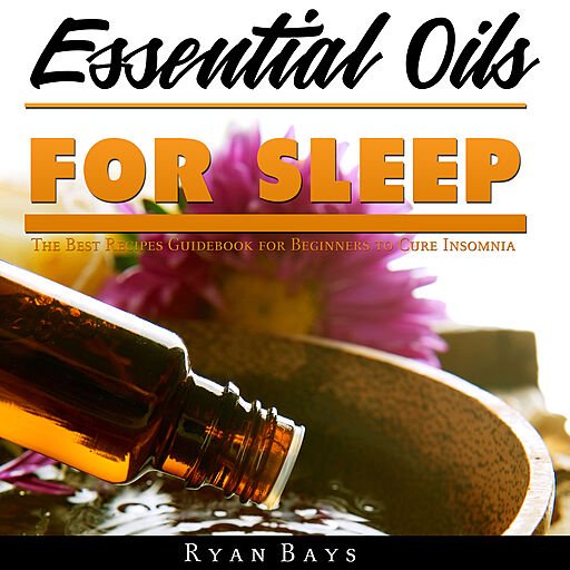Essential Oils for Sleep: The Best Recipes Guidebook for Beginners to Cure Insomnia (Audiobook)