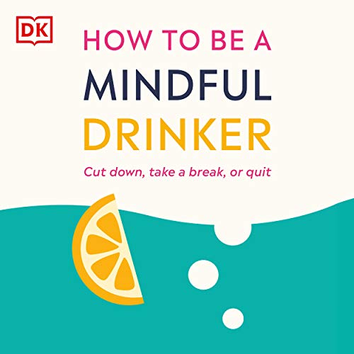 How to Be a Mindful Drinker: Cut Down, Take a Break, or Quit ( Audiobook)