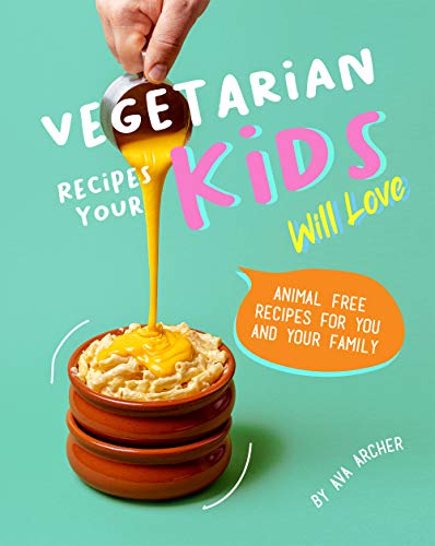 Vegetarian Recipes Your Kids Will Love: Animal Free Recipes for You and Your Family