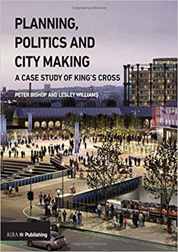 Planning, Politics and City Making: A Case Study of King's Cross