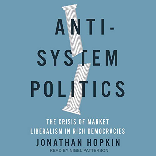 Anti System Politics: The Crisis of Market Liberalism in Rich Democracies [Audiobook]