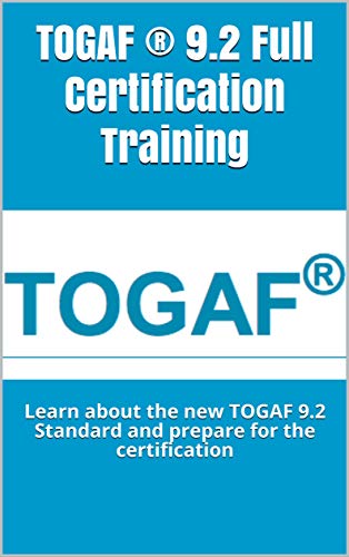 TOGAF ® 9.2 Full Certification Training: Learn about the new TOGAF 9.2 Standard and prepare for the certification