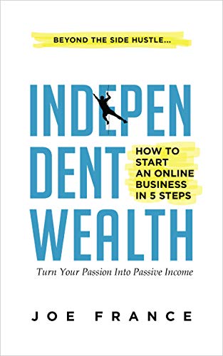 Independent Wealth: How to Start an Online Business in 5 Steps: Turn Your Passion into Passive Income