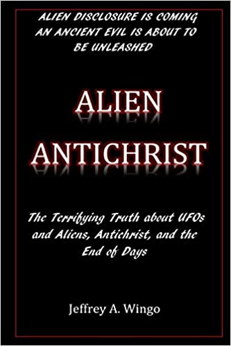 Alien Antichrist: The Terrifying Truth about UFOs and Aliens, Antichrist, and the End of Days