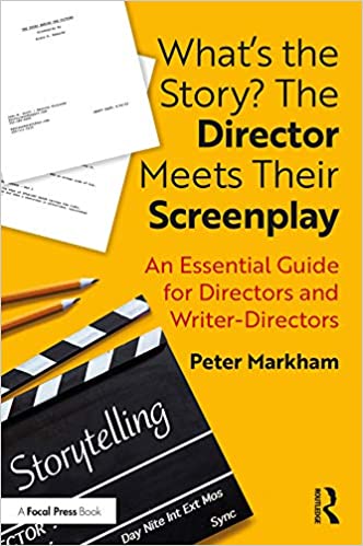 What's the Story? The Director Meets Their Screenplay: An Essential Guide for Directors and Writer Directors
