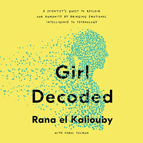 Girl Decoded: A Scientist's Quest to Reclaim Our Humanity by Bringing Emotional Intelligence to Technology [Audiobook]
