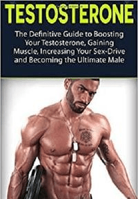 Testosterone: The Definitive Guide to Boosting Your Testosterone, Gaining Muscle, Increasing Your Sex Drive (PDF)