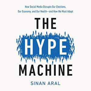 The Hype Machine: How Social Media Disrupts Our Elections, Our Economy, and Our Health   and How We Must Adapt [Audiobook]