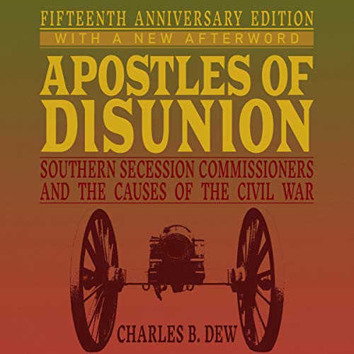 Apostles of Disunion: Southern Secession Commissioners and the Causes of the Civil War Fifteenth Anniversary Edition [Audiobook]