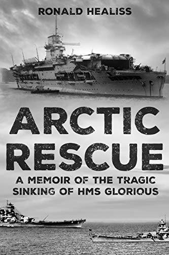 Arctic Rescue: A Memoir of the Tragic Sinking of HMS Glorious