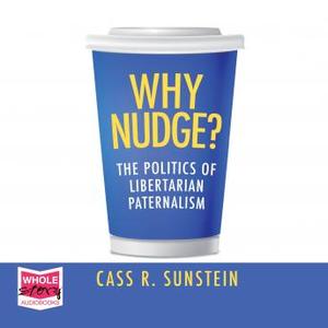 Why Nudge?: The Politics of Libertarian Paternalism [Audiobook]