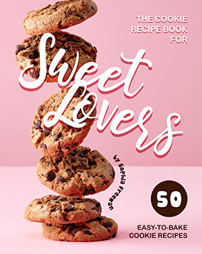 The Cookie Recipe Book for Sweet Lovers: 50 Easy to Bake Cookie Recipes