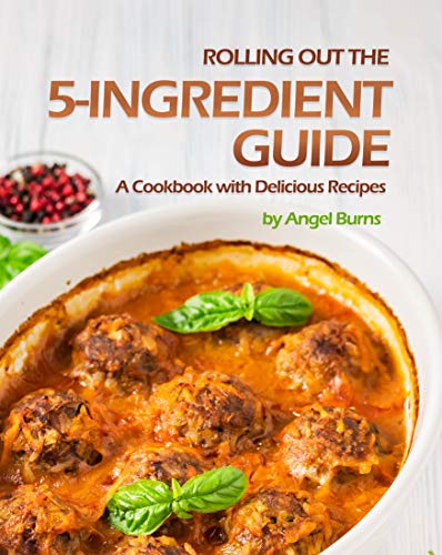 Rolling Out the 5 Ingredient Guide: A Cookbook with Delicious Recipes
