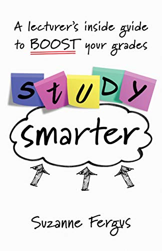 Study Smarter: A lecturer's inside guide to boost your grades
