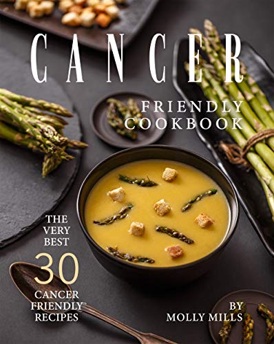 Cancer Friendly Cookbook: The Very Best 30 Cancer Friendly Recipes