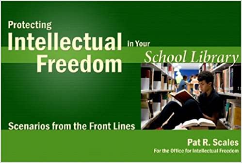 Protecting Intellectual Freedom in Your School Library by Pat Scales