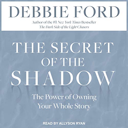 The Secret of the Shadow: The Power of Owning Your Whole Story [Audiobook]