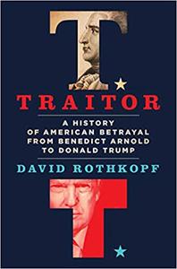 Traitor: A History of American Betrayal from Benedict Arnold to Donald Trump Traitor: A History of American Betrayal from Benedict Arnold to Donald Trump