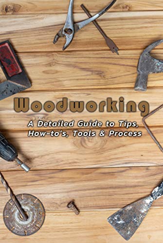 Woodworking: A Detailed Guide to Tips, How to's, Tools & Process: Christmas Gift