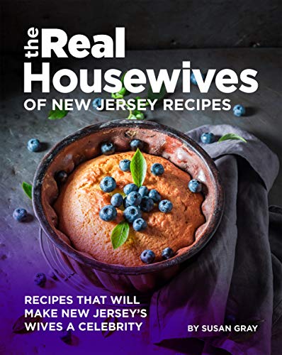 The Real Housewives of New Jersey Recipes: Recipes That Will Make New Jersey's Wives A Celebrity