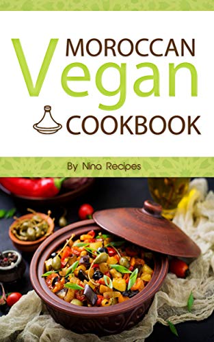 Moroccan Vegan Cookbook: Delicious Plant Based Moroccan Recipes Vegan Cookbook with Quick & Easy & Healthy Recipes