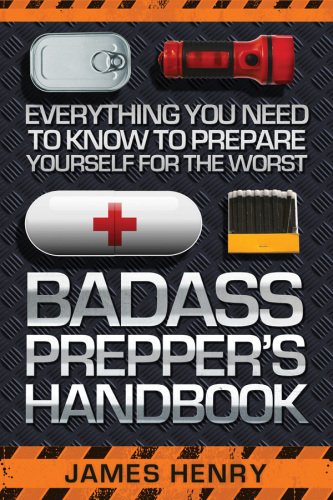 Badass Prepper's Handbook: Everything You Need to Know to Prepare Yourself for the Worst [EPUB]