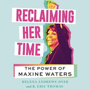 Reclaiming Her Time: The Power of Maxine Waters [Audiobook]