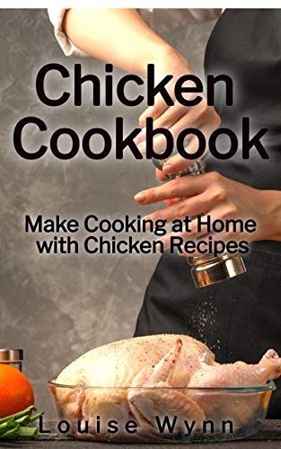 Chicken Cookbook: Make Cooking at Home with Chicken Recipes