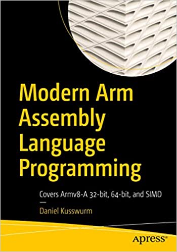 Modern Arm Assembly Language Programming: Covers Armv8 A 32 bit, 64 bit, and SIMD