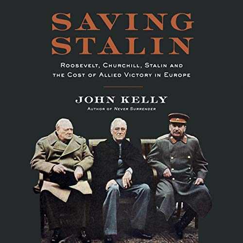 Saving Stalin: Roosevelt, Churchill, Stalin, and the Cost of Allied Victory in Europe [Audiobook]