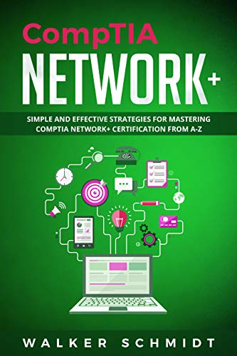 CompTIA Network+: Simple and Effective Strategies for Mastering CompTIA Network+ Certification from A Z