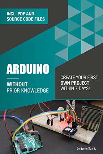 Arduino Without Prior Knowledge: Create your own first project within 7 days
