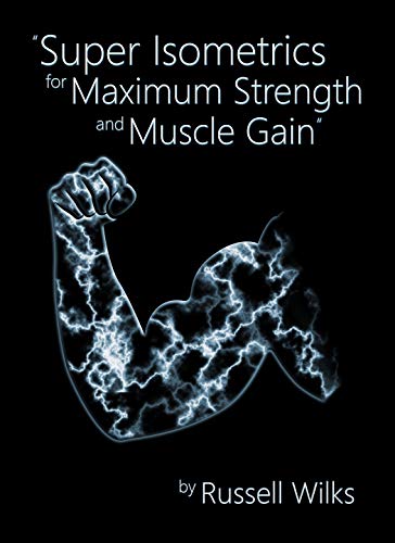 Super Isometrics for Maximum Strength and Muscle Gain