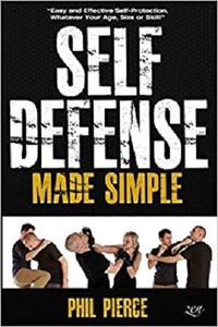 Self Defense Made Simple: Easy and Effective Self Protection Whatever Your Age, Size or Skill! by Phil Pierce