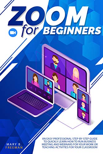 Zoom for Beginners : Zoom for beginners: An easy professional step by step guide to quickly learn how to run business meeting