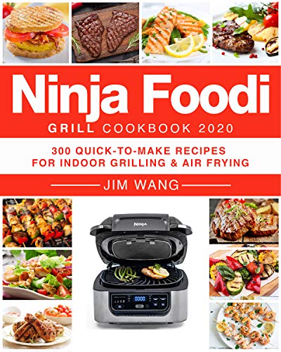Ninja Foodi Grill Cookbook 2020: 300 Quick to Make Recipes for Indoor Grilling & Air Frying