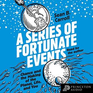 A Series of Fortunate Events: Chance and the Making of the Planet, Life, and You [Audiobook]