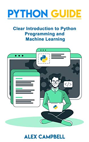 Python Guide: Clear Introduction to Python Programming and Machine Learning