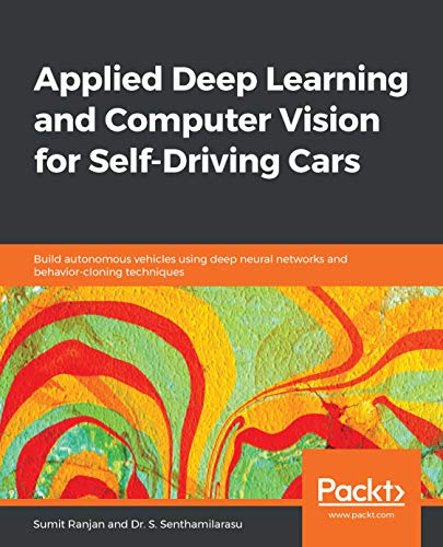 Applied Deep Learning and Computer Vision for Self-Driving Cars: Build autonomous vehicles using deep neural networks